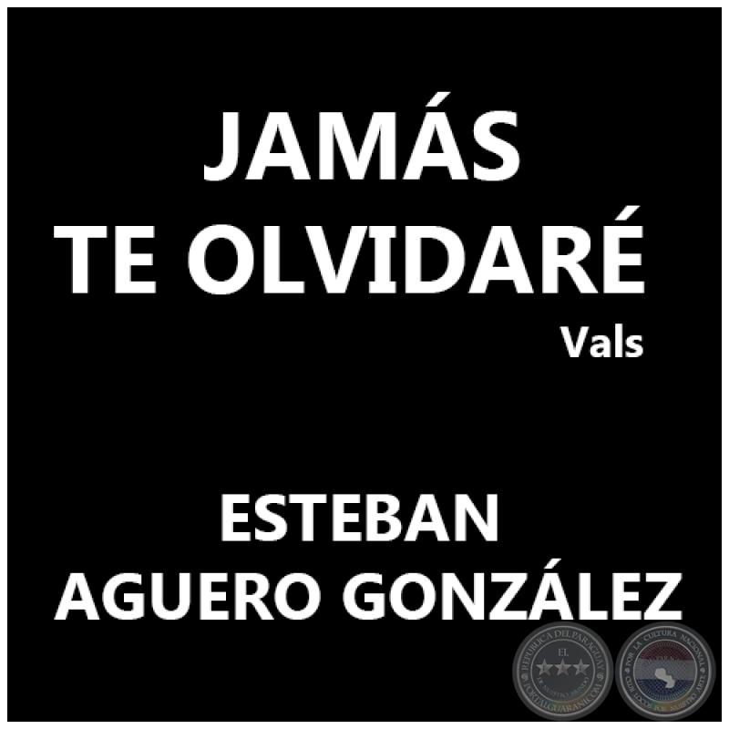 JAMÁS TE OLVIDARÉ - Vals de ESTEBAN AGUERO GONZÁLEZ